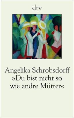 Du bist nicht so wie andre Mütter. Die Geschichte einer leidenschaftlichen Frau