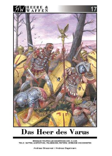 Das Heer des Varus: Römische Truppen am Niederrhein 9 n. Chr. Teil 2: Waffen, Ausrüstung, Feldzeichen, Reiterei, Verbände und Einheiten