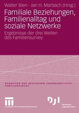 Familiale Beziehungen, Familienalltag und soziale Netzwerke: Ergebnisse der drei Wellen des Familiensurvey (DJI - Familien-Survey) (German and English Edition)