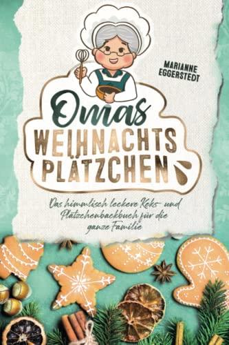 Omas Weihnachtsplätzchen - Das himmlisch leckere Keks- und Plätzchenbackbuch für die ganze Familie