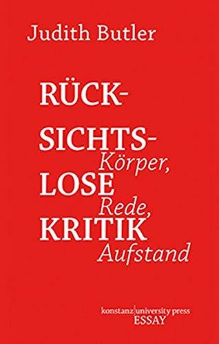 Rücksichtslose Kritik: Körper, Rede, Aufstand (Essay [KUP])