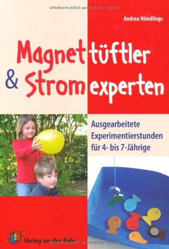 Magnettüftler und Stromexperten: Ausgearbeitete Experimentierstunden für 4- bis 7- Jährige