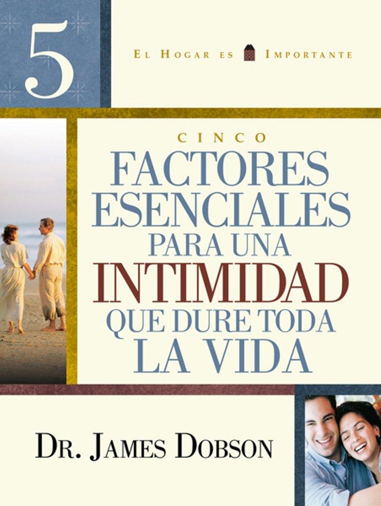 Cinco Factores Para Una Intimidad Que Dure Toda La Vida/ Five Esentials for Lifelong Intimacy