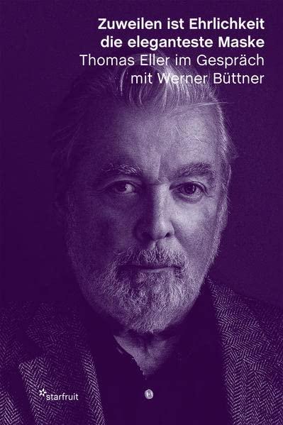 Zuweilen ist Ehrlichkeit die eleganteste Maske: Thomas Eller im Gespräch mit Werner Büttner