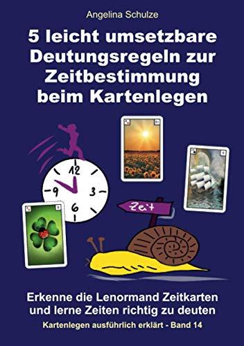 5 leicht umsetzbare Deutungsregeln zur Zeitbestimmung beim Kartenlegen: Erkenne die Lenormand Zeitkarten und lerne Zeiten richtig zu deuten (Kartenlegen ausführlich erklärt, Band 14)