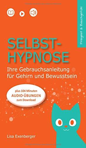 Selbsthypnose - Ihre Gebrauchsanleitung für Gehirn und Bewusstsein (Freigeist & Bauchgefühl 1)