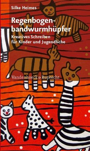 Regenbogenbandwurmh¿pfer: Kreatives Schreiben f¿r Kinder und Jugendliche: Kreatives Schreiben für Kinder und Jugendliche