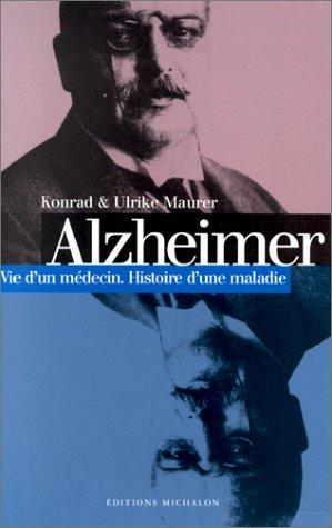 ALZHEIMER. Vie d'un médecin, Histoire d'une maladie (Biographie)