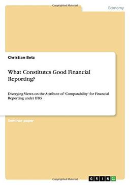 What Constitutes Good Financial Reporting?: Diverging Views on the Attribute of 'Comparability' for Financial Reporting under IFRS