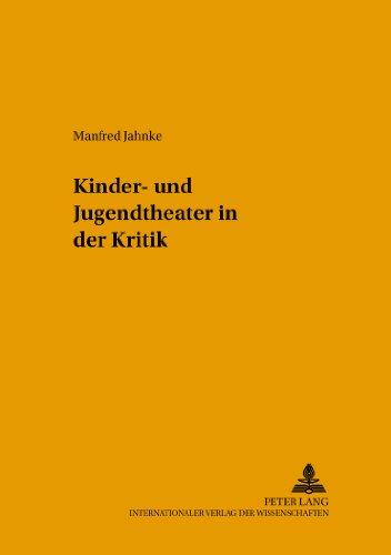 Kinder- und Jugendtheater in der Kritik: Gesammelte Rezensionen, Porträts und Essays (Kinder-, Schul- und Jugendtheater - Beiträge zu Theorie und Praxis)