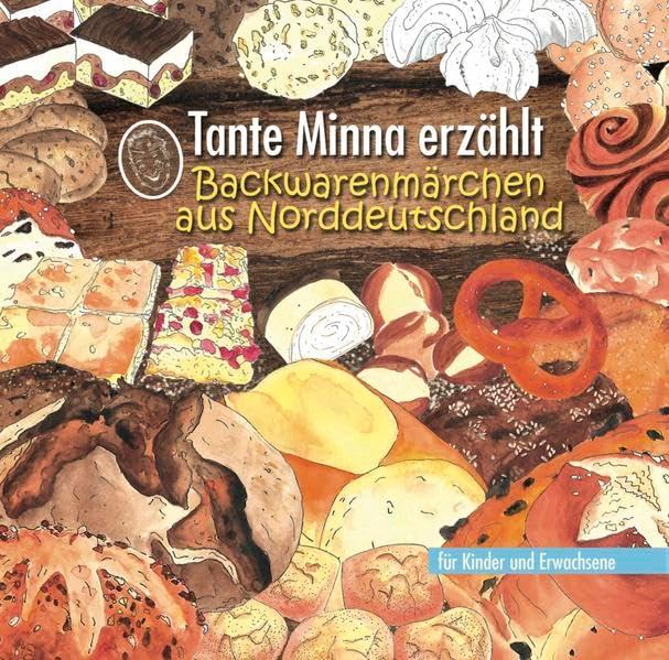 Tante Minna erzählt Backwarenmärchen aus Norddeutschland: für Kinder und Erwachsene