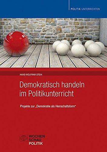 Demokratisch handeln im Politikunterricht: Projekte zu "Demokratie als Herrschaftsform" (Politik unterrichten)