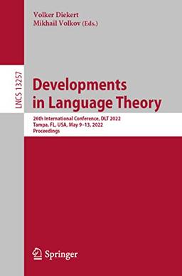 Developments in Language Theory: 26th International Conference, DLT 2022, Tampa, FL, USA, May 9–13, 2022, Proceedings (Lecture Notes in Computer Science, 13257, Band 13257)