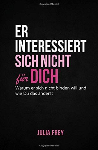 Er interessiert sich nicht für dich: Warum er sich nicht binden will und wie Du das änderst - Mach Schluss mit Spielchen