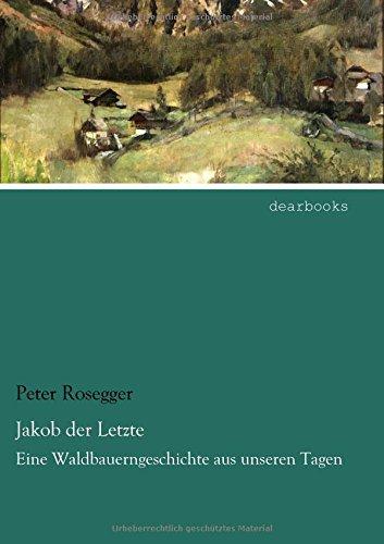 Jakob der Letzte: Eine Waldbauerngeschichte aus unseren Tagen