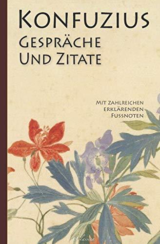 Konfuzius: Gespräche und Zitate (Mit zahlreichen erklärenden Fußnoten)