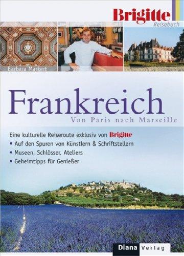 Das BRIGITTE-Reisebuch Frankreich: Von Paris nach Marseille  - Eine kulturelle Reiseroute - exklusiv von BRIGITTE