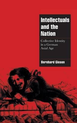 Intellectuals and the Nation: Collective Identity in a German Axial Age (Cambridge Cultural Social Studies)