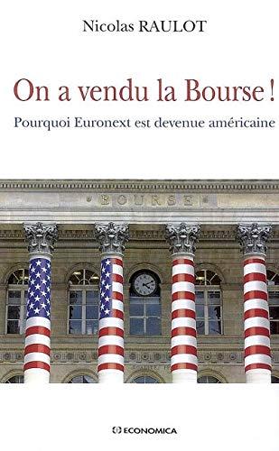 On a vendu la Bourse ! : pourquoi Euronext est devenue américaine