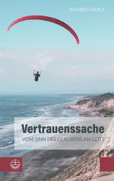 Vertrauenssache: Vom Sinn des Glaubens an Gott. Wie Glaube und Zweifel zusammenhängen und das Gottvertrauen trotz allem nicht erschüttert wird. Ein inspirierendes religiöses Sachbuch