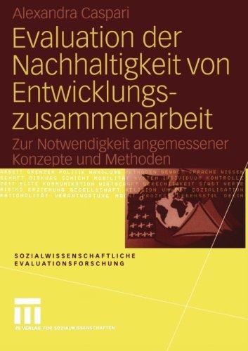 Evaluation der Nachhaltigkeit von Entwicklungszusammenarbeit: Zur Notwendigkeit angemessener Konzepte und Methoden (Sozialwissenschaftliche Evaluationsforschung)