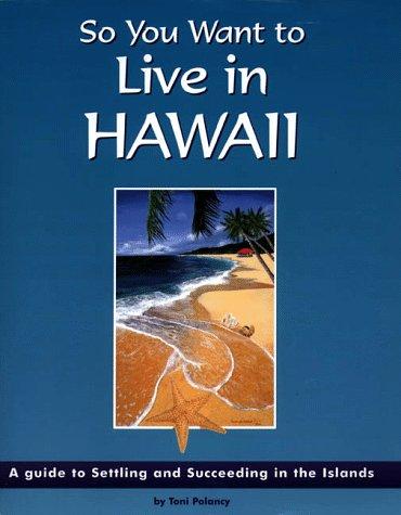 So You Want to Live in Hawaii: A Guide to Settling and Succeeding in the Islands