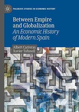 Between Empire and Globalization: An Economic History of Modern Spain (Palgrave Studies in Economic History)