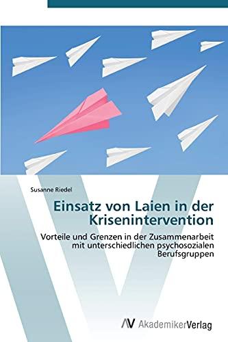 Einsatz von Laien in der Krisenintervention: Vorteile und Grenzen in der Zusammenarbeit mit unterschiedlichen psychosozialen Berufsgruppen