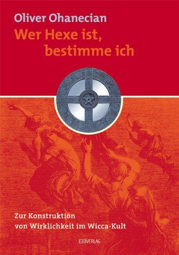 Wer Hexe ist, bestimme ich: Zur Konstruktion von Wirklichkeit im Wicca-Kult