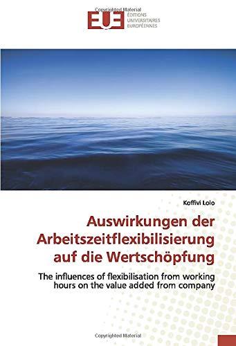 Auswirkungen der Arbeitszeitflexibilisierung auf die Wertschöpfung: The influences of flexibilisation from working hours on the value added from company