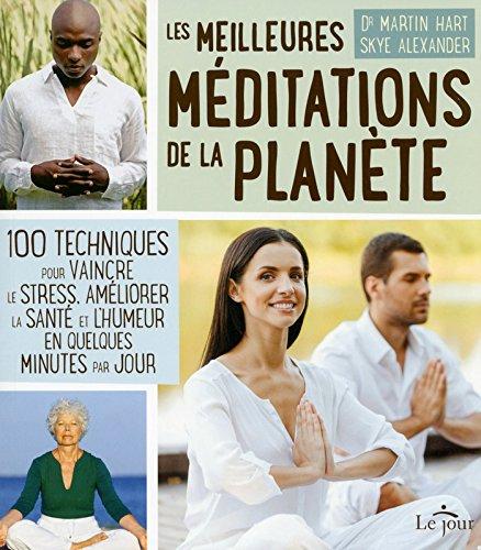 Les meilleures méditations de la planète : 100 techniques pour vaincre le stress, améliorer la santé et l'humeur en quelques minutes par jour