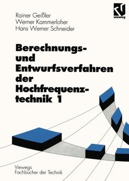 Berechnungs- und Entwurfsverfahren der Hochfrequenztechnik: Berechnungsverfahren und Entwurfsverfahren der Hochfrequenztechnik, Bd.1 (Viewegs Fachbücher der Technik)