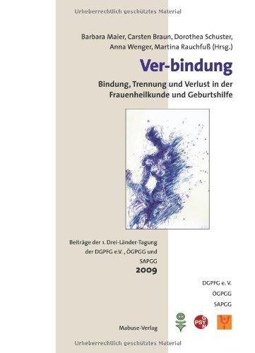 Ver-bindung; Bindung, Trennung und Verlust in der Frauenheilkunde und Geburtshilfe; Beiträge der 1. Drei-Länder-Tagung der DGPFG e.V., ÖGPGG und SAPGG; 2009