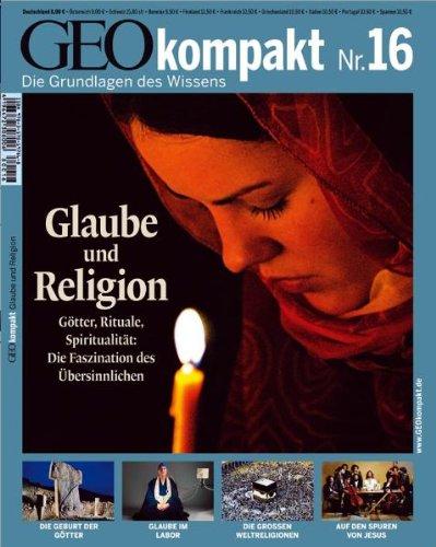 Geo Kompakt 16. Glaube und Religion: Götter, Rituale, Spiritualität: Die Faszination des Übersinnlichen: 16/2008