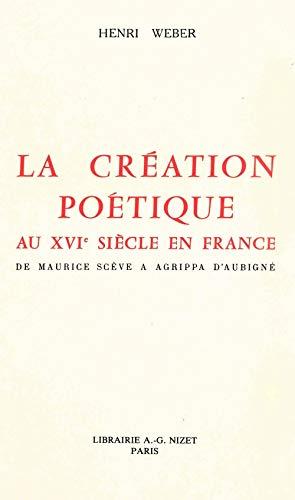 La création poétique au XVIe siècle en France : de Maurice Scève à Agrippa d'Aubigné