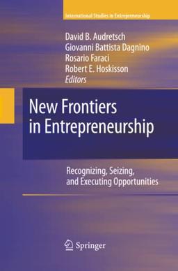 New Frontiers in Entrepreneurship: Recognizing, Seizing, and Executing Opportunities (International Studies in Entrepreneurship, Band 26)