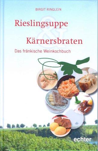 Rieslingsuppe & Kärnersbraten: Das fränkische Weinkochbuch