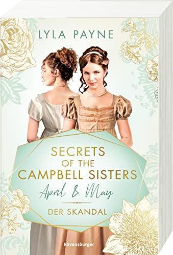 Secrets of the Campbell Sisters, Band 1: April & May. Der Skandal (Sinnliche Regency Romance von der Erfolgsautorin der Golden-Campus-Trilogie) (Secrets of the Campbell Sisters, 1)