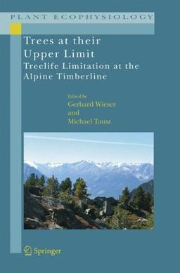 Trees at their Upper Limit: Treelife Limitation at the Alpine Timberline (Plant Ecophysiology)