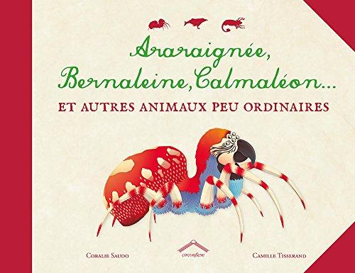 Araraignée, bernaleine, calmaléon... : et autres animaux peu ordinaires