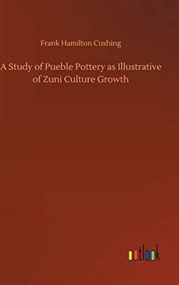 A Study of Pueble Pottery as Illustrative of Zuni Culture Growth