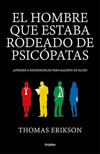 El hombre que estaba rodeado de psicópatas: Descubre a los psicópatas que te rodean y aprende a liberarte de ellos / Surrounded by Psychopaths: ... alejarte de ellos! (Crecimiento personal)