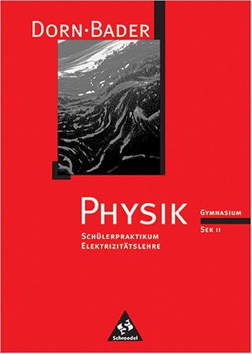 Dorn/Bader Physik - Sekundarstufe II - Neubearbeitung: Dorn-Bader Physik, Gymnasium Sek. II, Schülerpraktikum Elektrizitätslehre