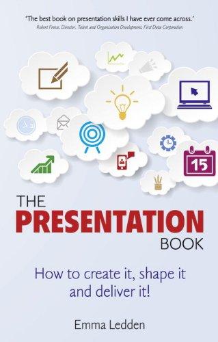 The Presentation Book: How to Create it, Shape it and Deliver it! Improve Your Presentation Skills Now