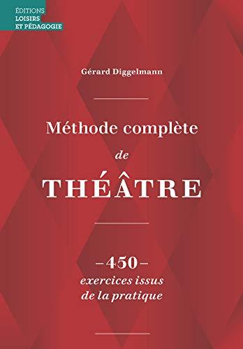 Méthode complète de théâtre : 450 exercices issus de la pratique