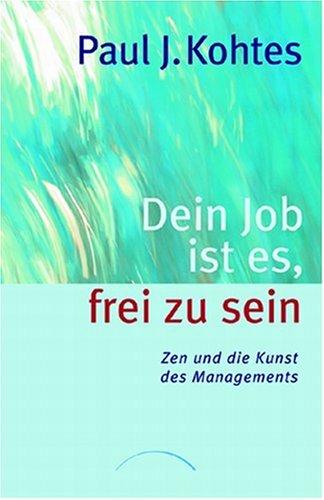 Dein Job ist es, frei zu sein: Zen und die Kunst des Managements