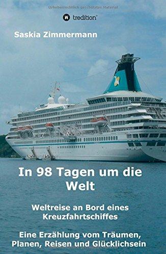 In 98 Tagen um die Welt: Weltreise an Bord eines Kreuzfahrtschiffes - Eine Erzählung vom Träumen, Planen, Reisen und Glücklichsein