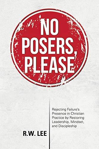 No Posers, Please: Rejecting Failures Presence in Christian Practice by Restoring Leadership, Mindset, and Discipleship