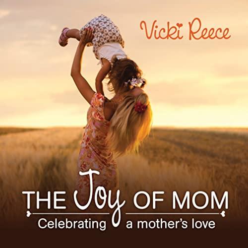 The Joy Of Mom: Celebrating a Mother's Love