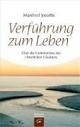 Verführung zum Leben: Über die Geheimnisse des christlichen Glaubens